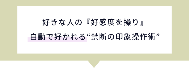 好きな人の『好感度を操り』自動で好かれる“禁断の印象操作術”